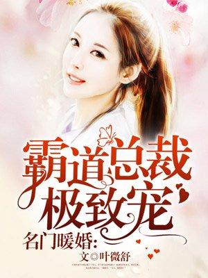 名门婚宠霸道总裁极致宠